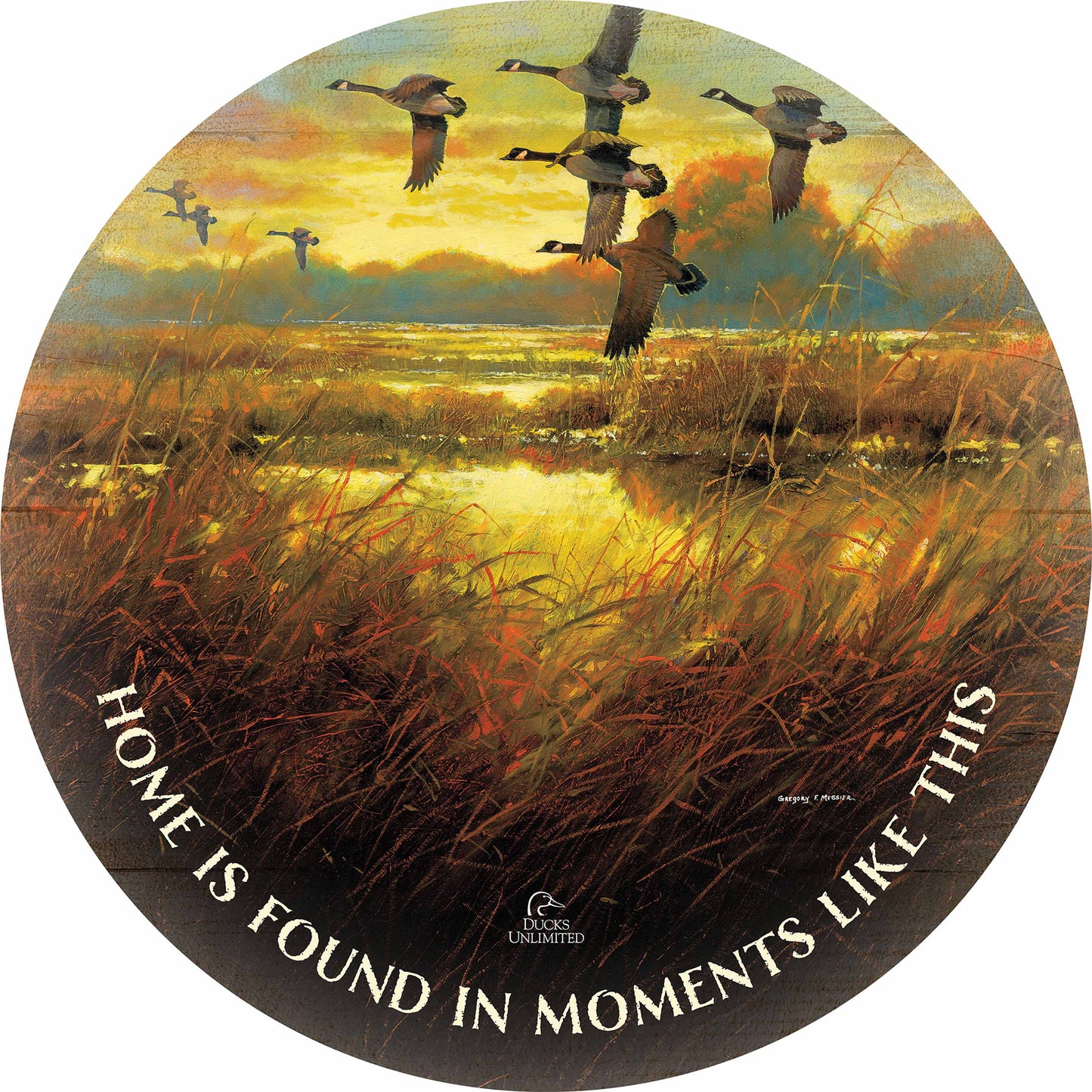 Perfect Ending Canada Geese "Home Is Found in Moments Like This." 21" Round Wood Sign - Official Ducks Unlimited Art