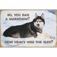 Husky in the Snow—So You Ran a Marathon - 12" x 18" Wood Sign