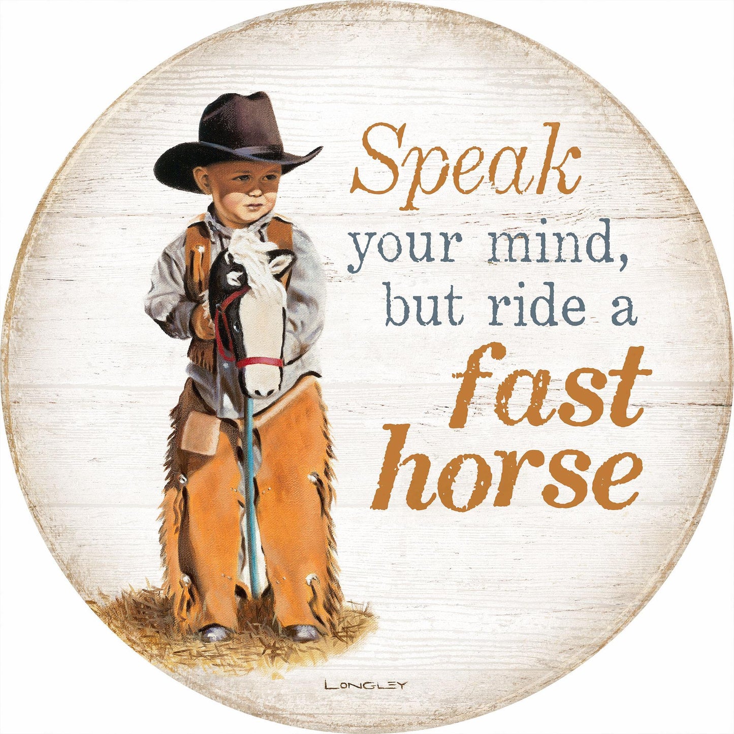 Speak Your Mind But Ride a Fast Horse - 12" Round Wood Sign